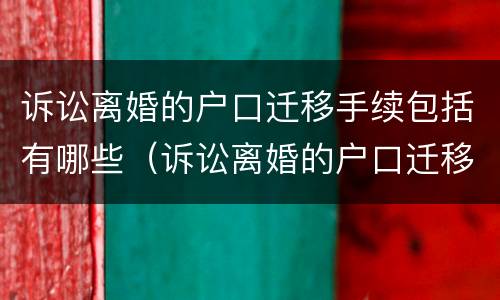 诉讼离婚的户口迁移手续包括有哪些（诉讼离婚的户口迁移手续包括有哪些内容）