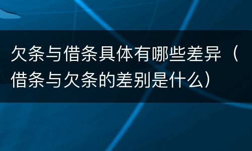 欠条与借条具体有哪些差异（借条与欠条的差别是什么）
