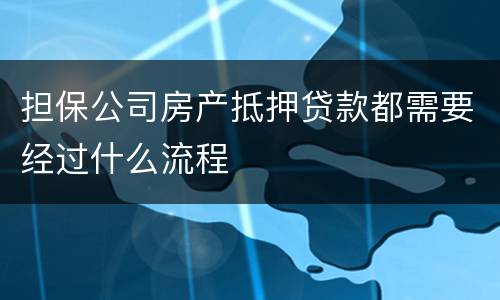 担保公司房产抵押贷款都需要经过什么流程