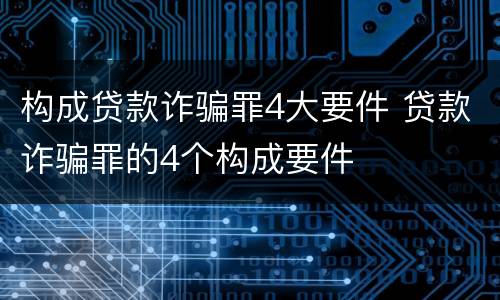 构成贷款诈骗罪4大要件 贷款诈骗罪的4个构成要件