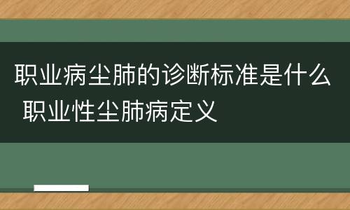 职业病尘肺的诊断标准是什么 职业性尘肺病定义