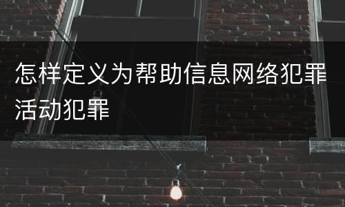 怎样定义为帮助信息网络犯罪活动犯罪