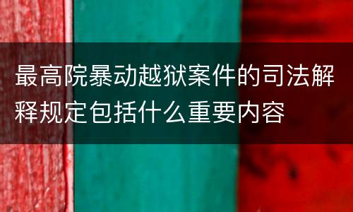 最高院暴动越狱案件的司法解释规定包括什么重要内容