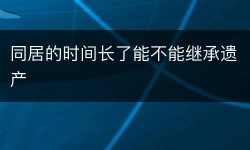同居的时间长了能不能继承遗产