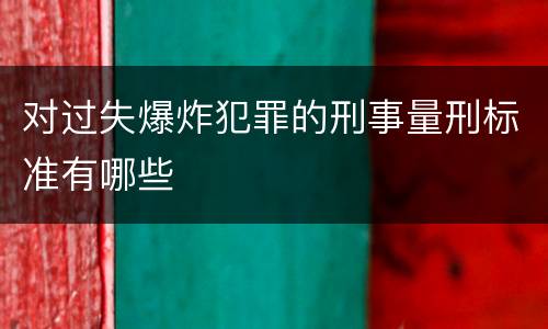 对过失爆炸犯罪的刑事量刑标准有哪些