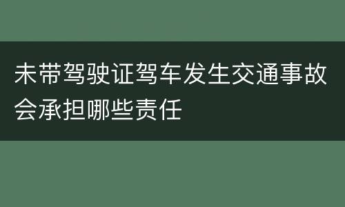 未带驾驶证驾车发生交通事故会承担哪些责任