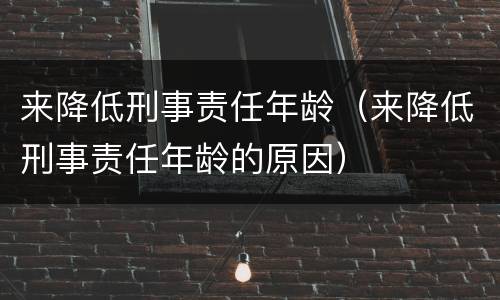 来降低刑事责任年龄（来降低刑事责任年龄的原因）