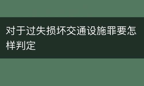 对于过失损坏交通设施罪要怎样判定