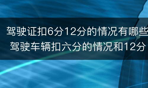 驾驶证扣6分12分的情况有哪些 驾驶车辆扣六分的情况和12分的情况