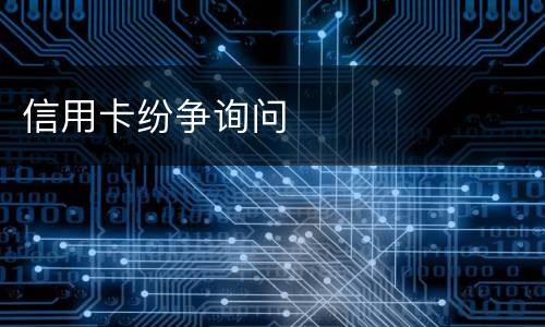 信用卡纷争询问