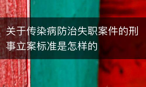 关于传染病防治失职案件的刑事立案标准是怎样的