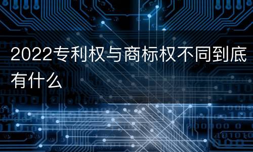 2022专利权与商标权不同到底有什么