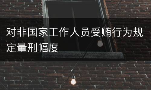 对非国家工作人员受贿行为规定量刑幅度