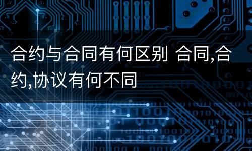 合约与合同有何区别 合同,合约,协议有何不同
