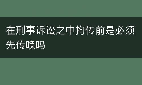 在刑事诉讼之中拘传前是必须先传唤吗
