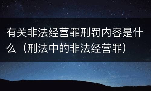 有关非法经营罪刑罚内容是什么（刑法中的非法经营罪）