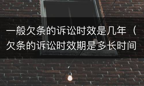 一般欠条的诉讼时效是几年（欠条的诉讼时效期是多长时间）