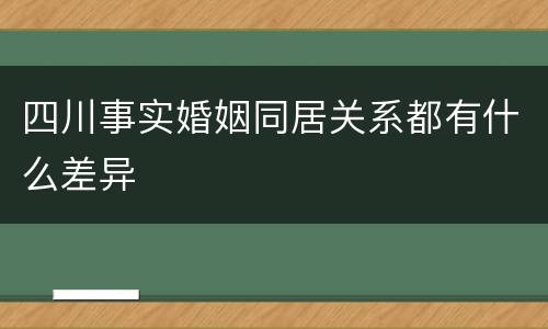 四川事实婚姻同居关系都有什么差异