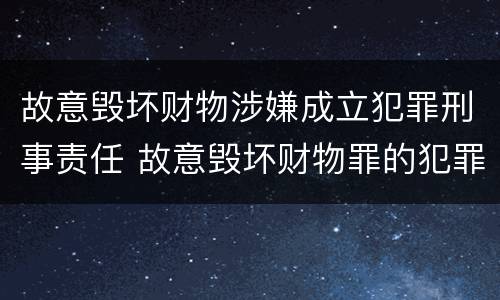故意毁坏财物涉嫌成立犯罪刑事责任 故意毁坏财物罪的犯罪构成