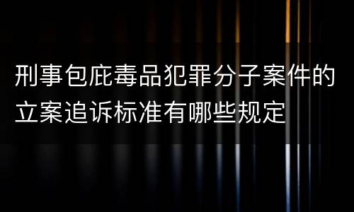 刑事包庇毒品犯罪分子案件的立案追诉标准有哪些规定