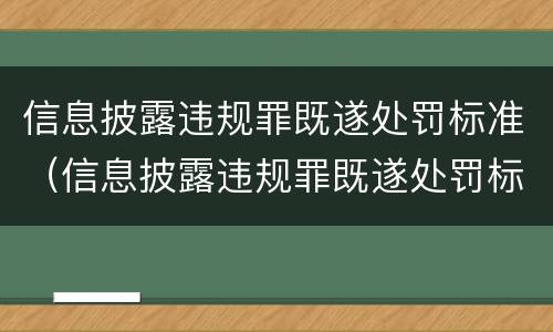 信息披露违规罪既遂处罚标准（信息披露违规罪既遂处罚标准最新）