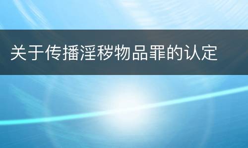 关于传播淫秽物品罪的认定