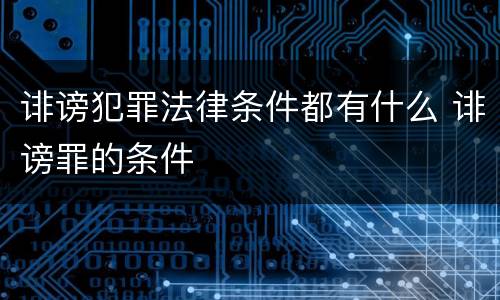 诽谤犯罪法律条件都有什么 诽谤罪的条件