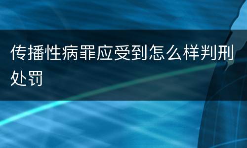 传播性病罪应受到怎么样判刑处罚