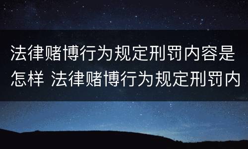 法律赌博行为规定刑罚内容是怎样 法律赌博行为规定刑罚内容是怎样的呢