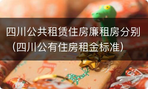 四川公共租赁住房廉租房分别（四川公有住房租金标准）