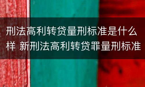 刑法高利转贷量刑标准是什么样 新刑法高利转贷罪量刑标准