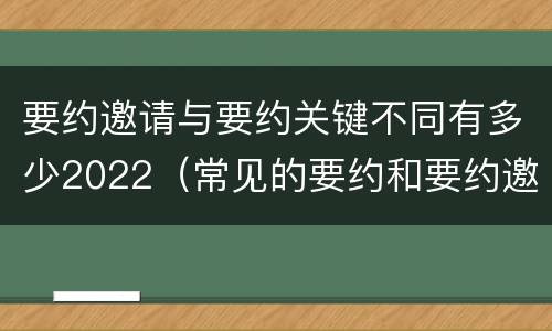 要约邀请与要约关键不同有多少2022（常见的要约和要约邀请）