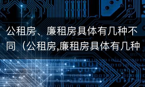 公租房、廉租房具体有几种不同（公租房,廉租房具体有几种不同类型）