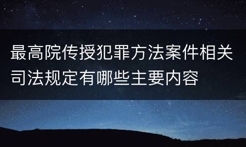 最高院传授犯罪方法案件相关司法规定有哪些主要内容