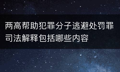 两高帮助犯罪分子逃避处罚罪司法解释包括哪些内容