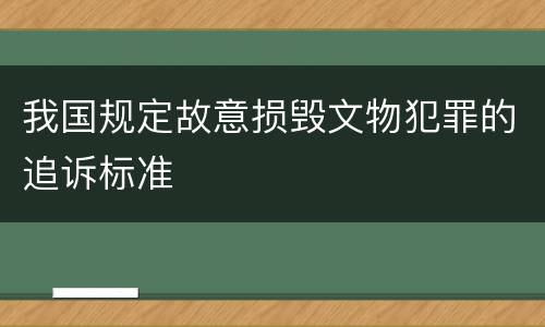 我国规定故意损毁文物犯罪的追诉标准