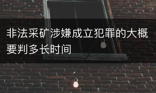 非法采矿涉嫌成立犯罪的大概要判多长时间