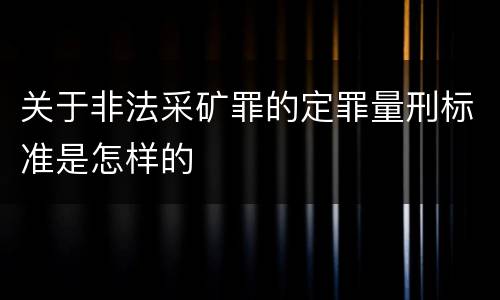 关于非法采矿罪的定罪量刑标准是怎样的