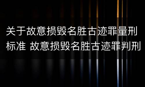 关于故意损毁名胜古迹罪量刑标准 故意损毁名胜古迹罪判刑