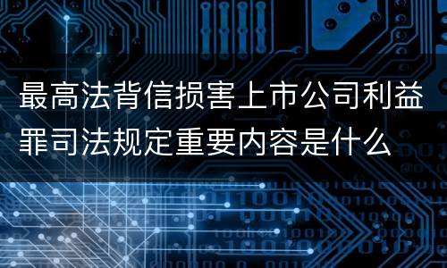 最高法背信损害上市公司利益罪司法规定重要内容是什么