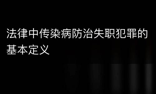 法律中传染病防治失职犯罪的基本定义