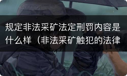 规定非法采矿法定刑罚内容是什么样（非法采矿触犯的法律条例）