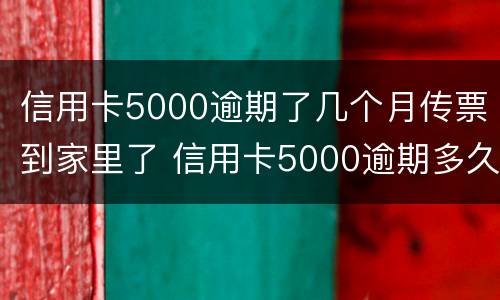 信用卡5000逾期了几个月传票到家里了 信用卡5000逾期多久会找上门