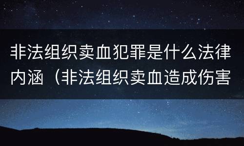 非法组织卖血犯罪是什么法律内涵（非法组织卖血造成伤害构成什么罪）