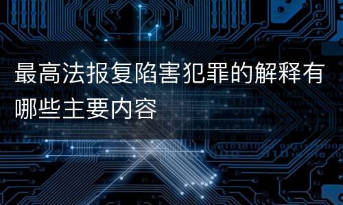 最高法报复陷害犯罪的解释有哪些主要内容