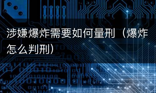 涉嫌爆炸需要如何量刑（爆炸怎么判刑）