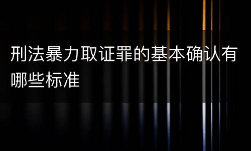 刑法暴力取证罪的基本确认有哪些标准