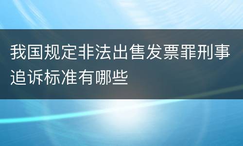 我国规定非法出售发票罪刑事追诉标准有哪些
