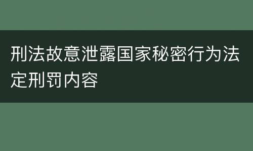 刑法故意泄露国家秘密行为法定刑罚内容