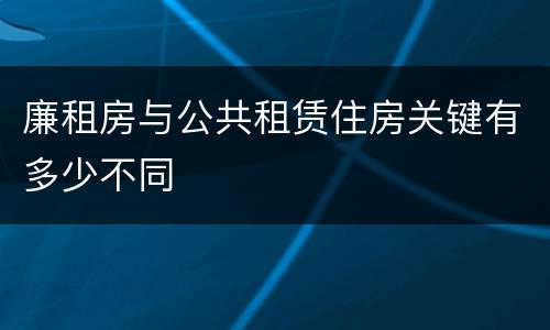 廉租房与公共租赁住房关键有多少不同